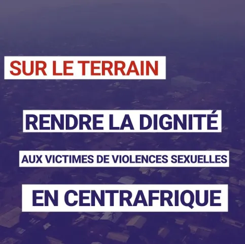 Rendre la dignité aux victimes de violences sexuelles en Centrafrique